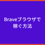 Braveブラウザで 稼ぐ方法